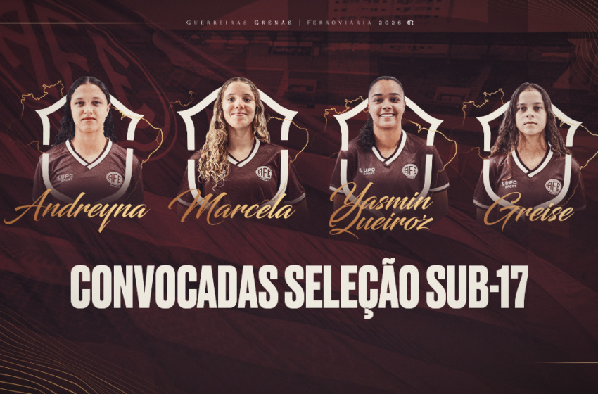  Quatro jogadoras da Ferroviária são convocadas para a Seleção Brasileira Feminina Sub-17 2026!